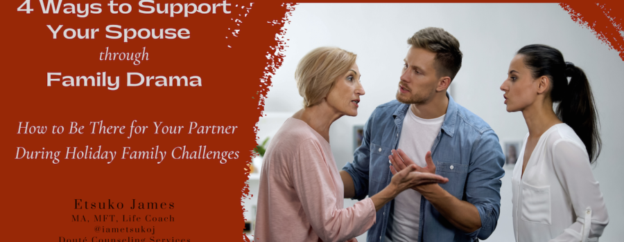 blog banner, 4 ways to support your spouse through family drama, Etsuko James, Marriage and Family Therapist, Life Coach, Mindset Coach