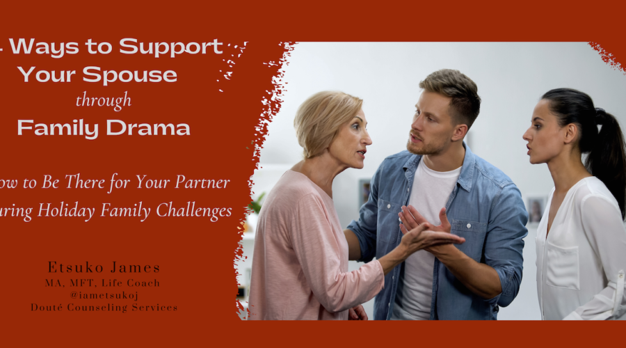 blog banner, 4 ways to support your spouse through family drama, Etsuko James, Marriage and Family Therapist, Life Coach, Mindset Coach